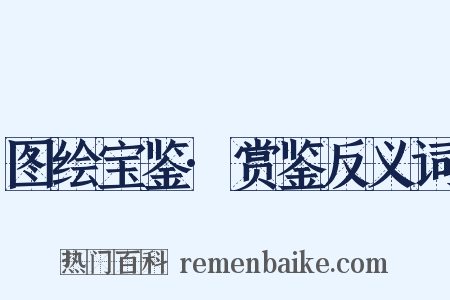 图绘宝鉴·赏鉴反义词是什么意思的图片